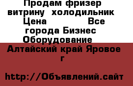 Продам фризер, витрину, холодильник › Цена ­ 80 000 - Все города Бизнес » Оборудование   . Алтайский край,Яровое г.